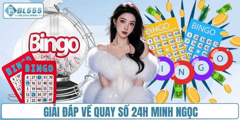 Giải đáp về quay số 24h Minh Ngọc 