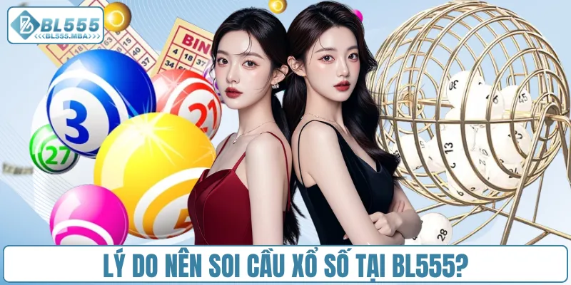 Soi Cầu Xổ Số Hôm Nay – Dự Đoán Chuẩn, Thắng Lớn Tại BL555 1 Lý do nên soi cầu xổ số tại BL555?