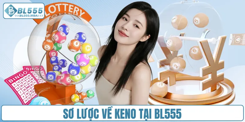 Hướng Dẫn Chơi Keno Tại BL555 Chi Tiết Từ A – Z Cho Anh Em 1 Sơ lược về Keno tại BL555
